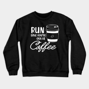 Coffee - Run like you are out of coffee Crewneck Sweatshirt